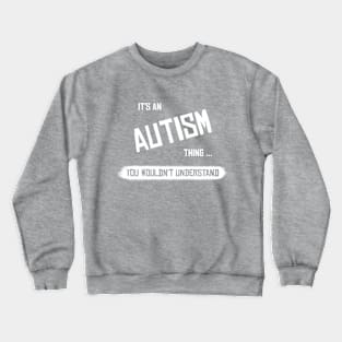 It's an Autism Thing... You wouldn't Understand Crewneck Sweatshirt